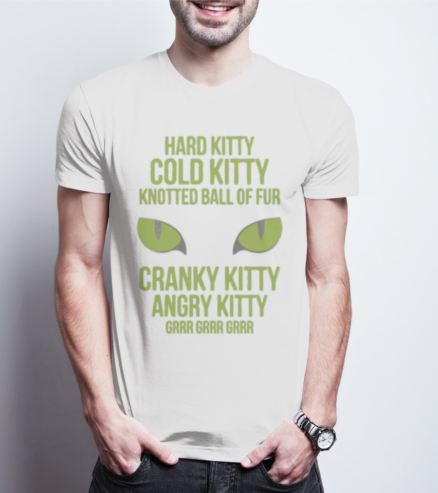 Hard Kitty Cold Kitty Knotted Ball Of Fur Cranky Kitty Angry Kitty Grrr Grrr Grrr T-Shirt