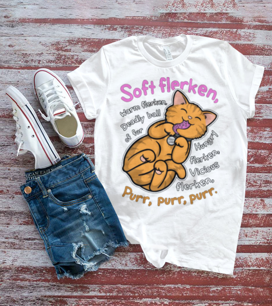 Soft Flerken Kitty Warm Flerken Deadly Ball Of Fur Hungry Flerken Vicious Flerken Purr Purr Purr T-Shirt