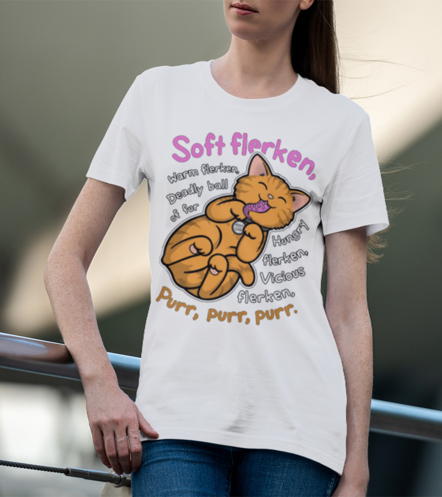 Soft Flerken Kitty Warm Flerken Deadly Ball Of Fur Hungry Flerken Vicious Flerken Purr Purr Purr T-Shirt