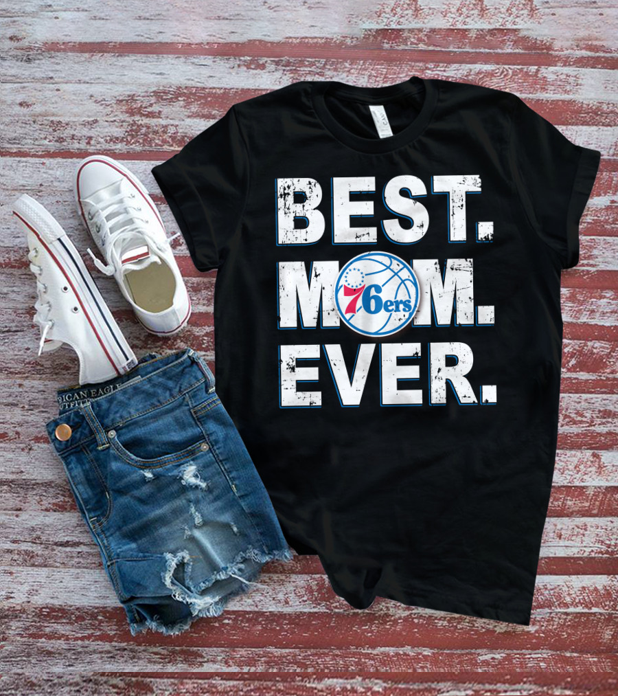 Best Mom Ever 76ers Basketball Fan Tribute T-Shirt