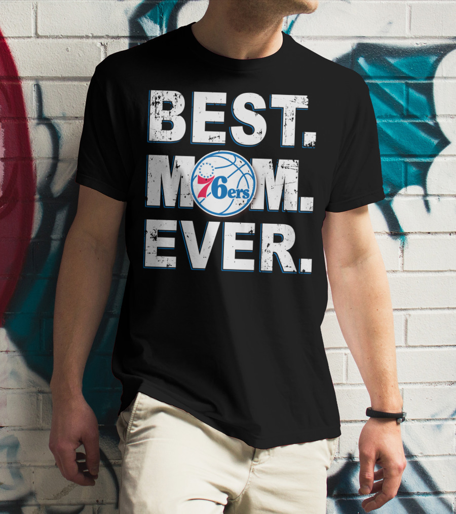 Best Mom Ever 76ers Basketball Fan Tribute T-Shirt