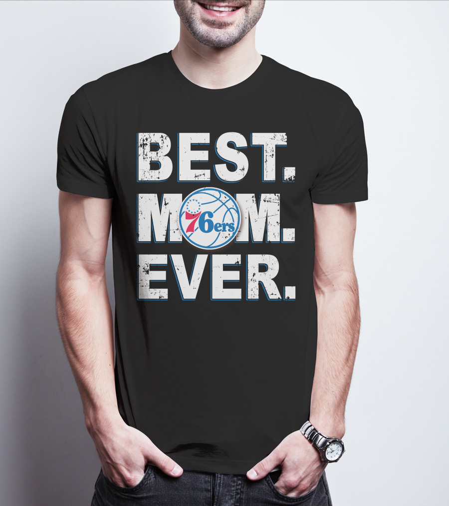Best Mom Ever 76ers Basketball Fan Tribute T-Shirt