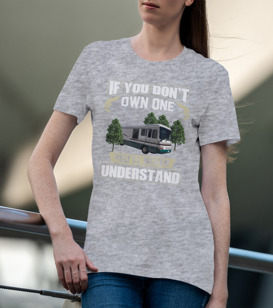 If You Don't Own One You'll Never Understand Dutchy RV T-Shirt
