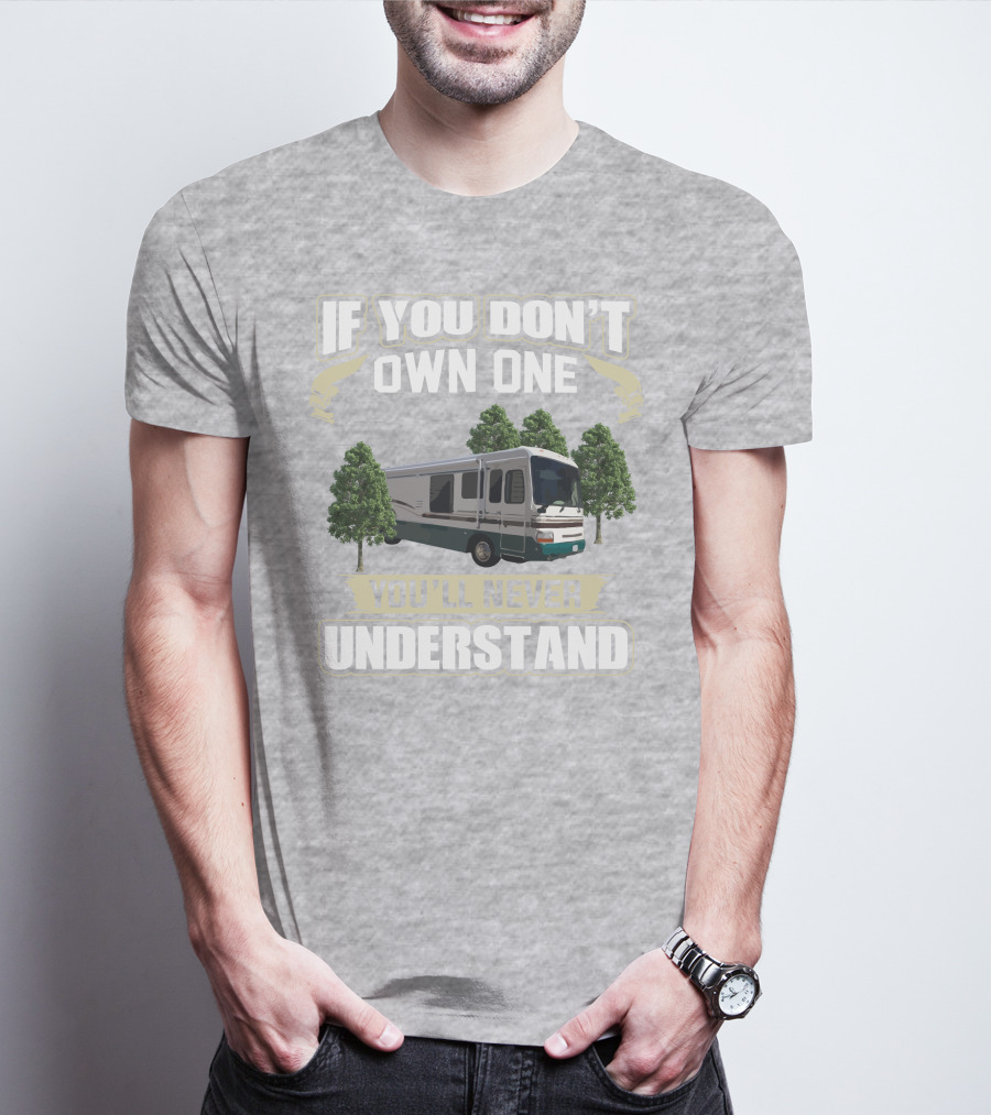 If You Don't Own One You'll Never Understand Dutchy RV T-Shirt