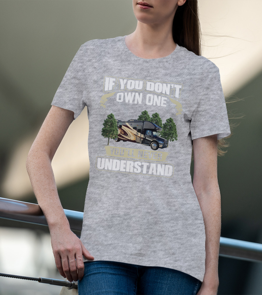 If You Don't Own One You'll Never Understand Entegra Accolade RV T-Shirt
