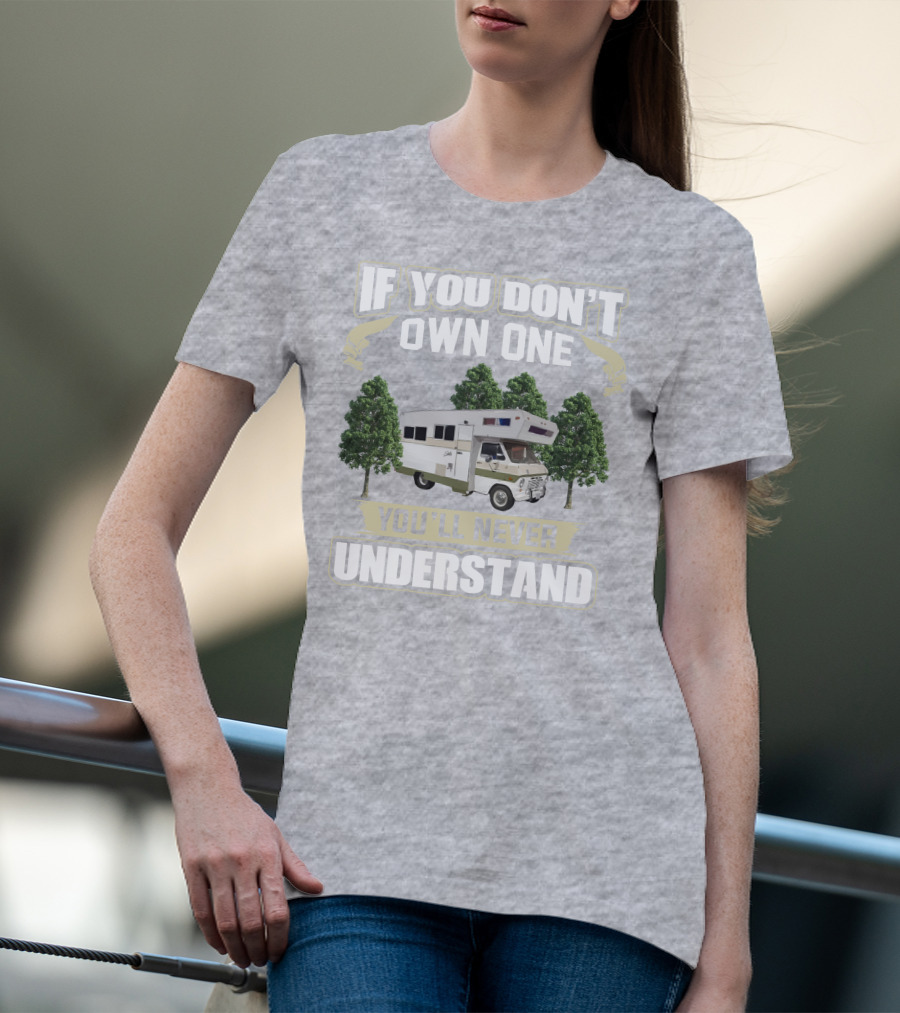 If You Don’t Own One You’ll Never Understand Class C Vintage RV’s T-Shirt