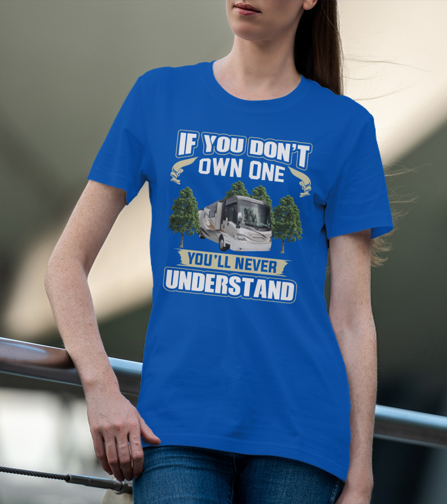 If You Don’t Own One You'll Never Understand Coachmen Pathfinder 404RB T-Shirt