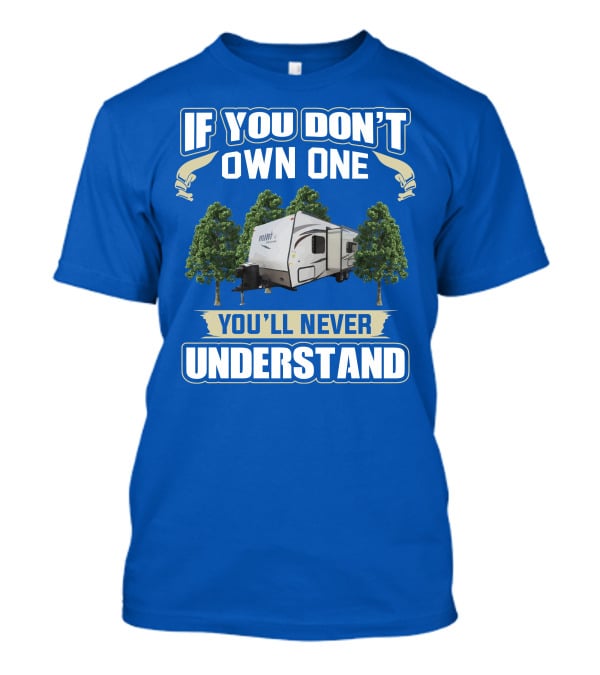 If You Don't Own One You'll Never Understand Forest River Rockwood Mini Lite 2304KS T-Shirt