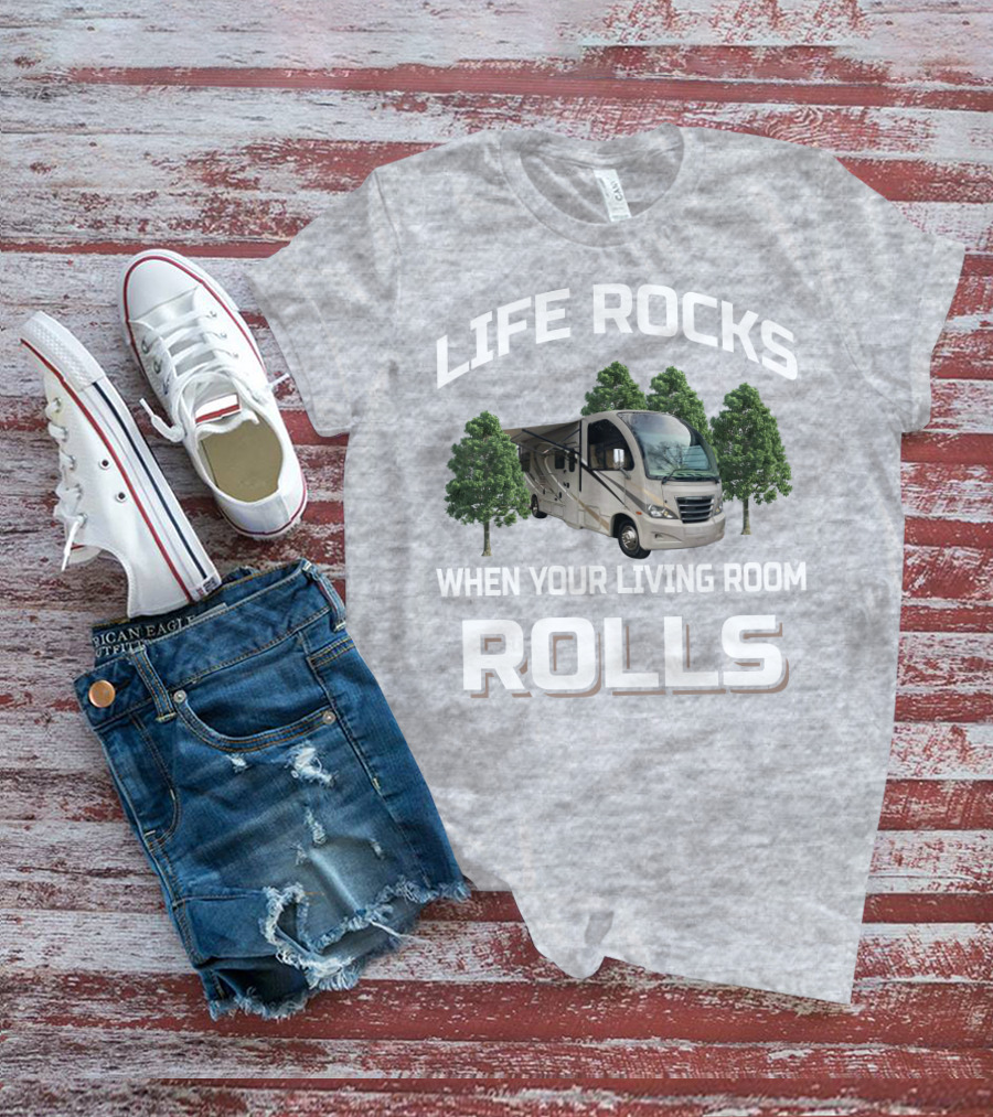 LIFE ROCKS WHEN YOUR LIVING ROOM ROLLS RV AND CAMPING T-Shirt