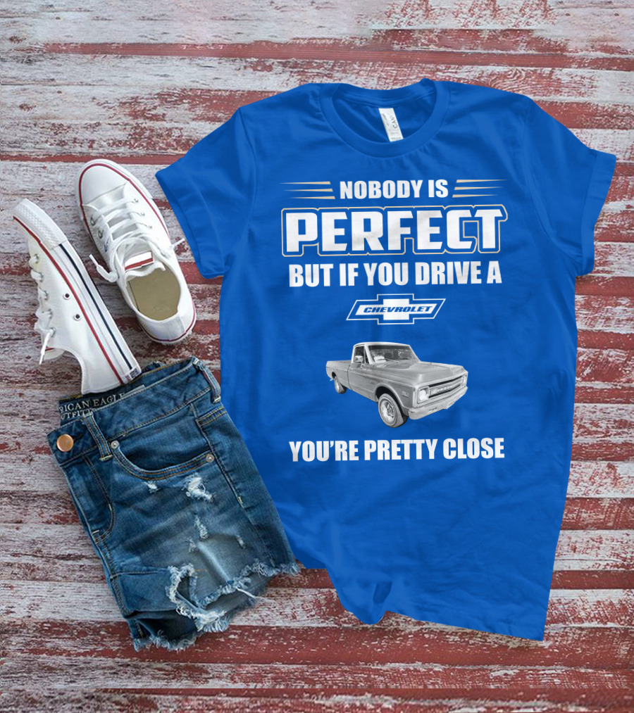 Nobody Is Perfect But If You Drive A Chevrolet You're Pretty Close T-Shirt