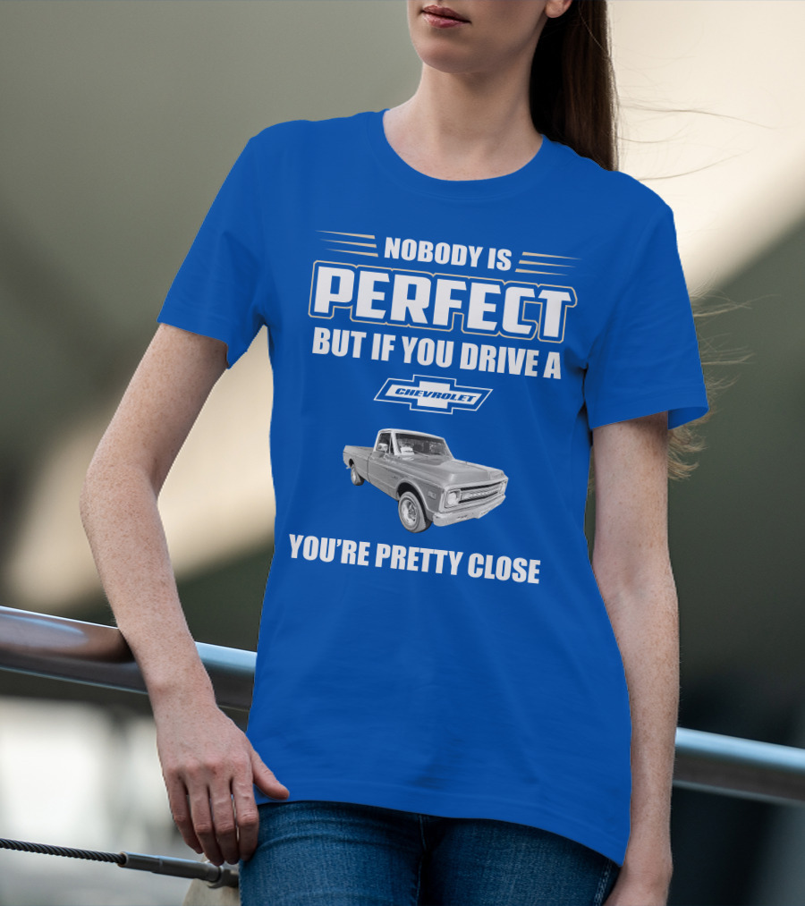 Nobody Is Perfect But If You Drive A Chevrolet You're Pretty Close T-Shirt