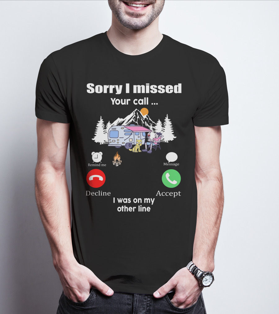 Sorry I Missed Your Call I Was On My Other Line Camping Adventure T-Shirt