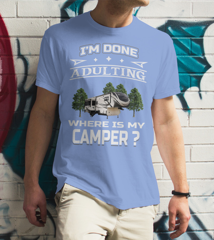 I'm Done Adulting Where Is My Camper GD Solitude 3950BH T-Shirt