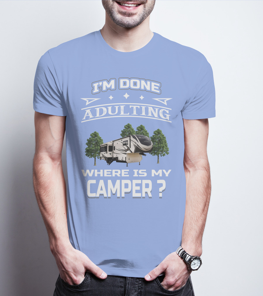 I'm Done Adulting Where Is My Camper GD Solitude 3950BH T-Shirt