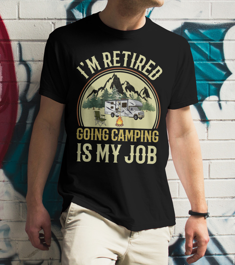 I'm Retired Going Camping Is My Job Class C RVing T-Shirt