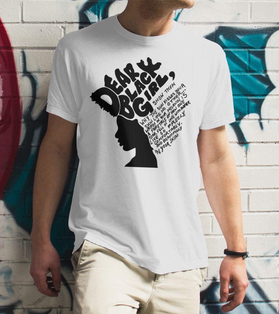 Dear Black Girl Show Them Why The Sun Kisses Your Skin When You Wake Melanin Love Freely And Beautifully T-Shirt