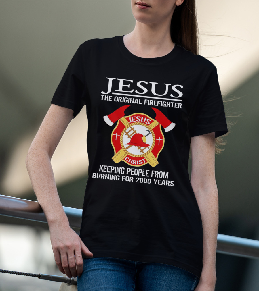 Jesus The Original Firefighter Emblem Keeping People From Burning For 2000 Years T-Shirt