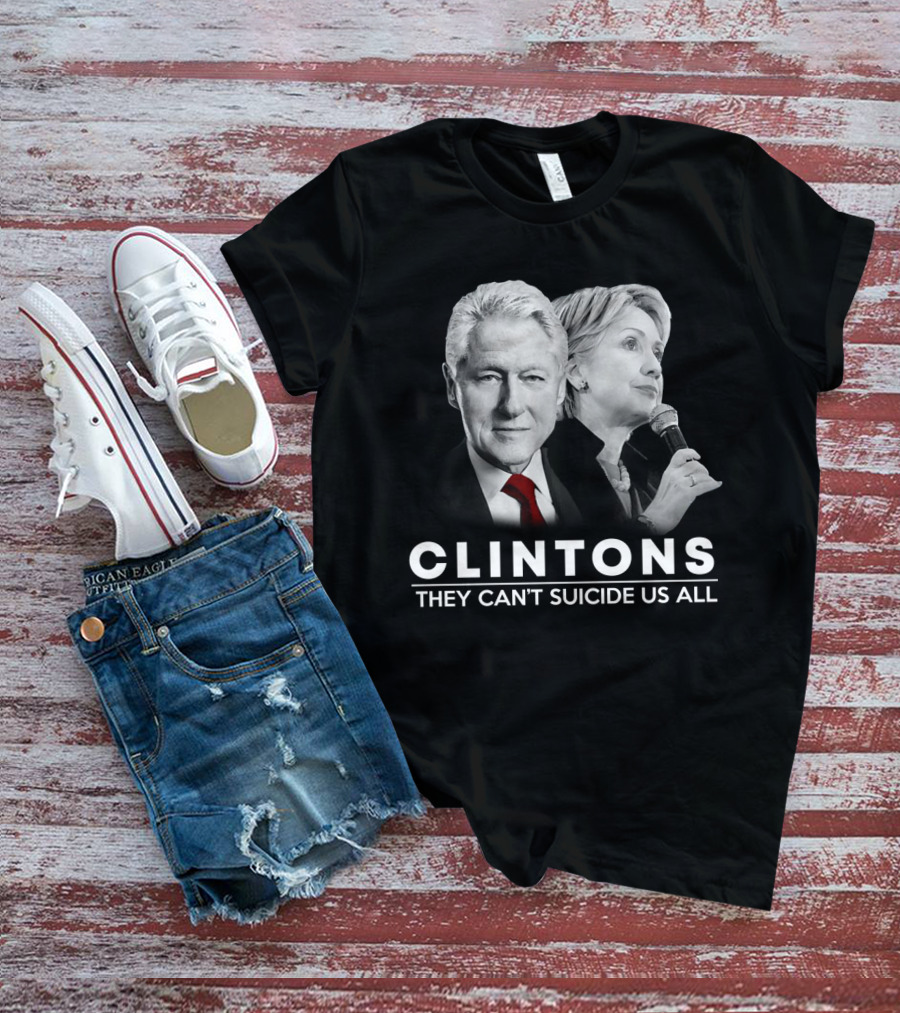 Clintons They Can't Suicide Us All Political T-Shirt
