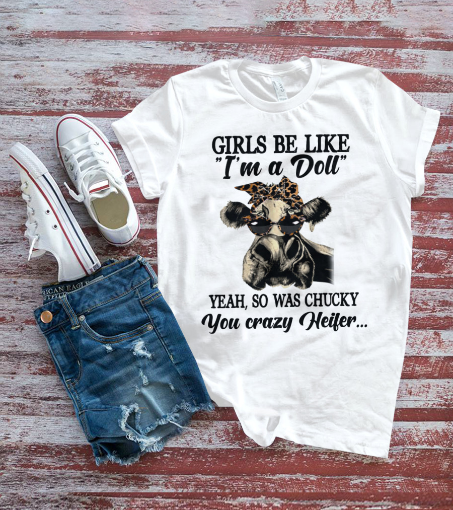 Girls Be Like I'm A Doll Yeah, So Was Chucky You Crazy Heifer Leopard Print Sunglasses Cow T-Shirt