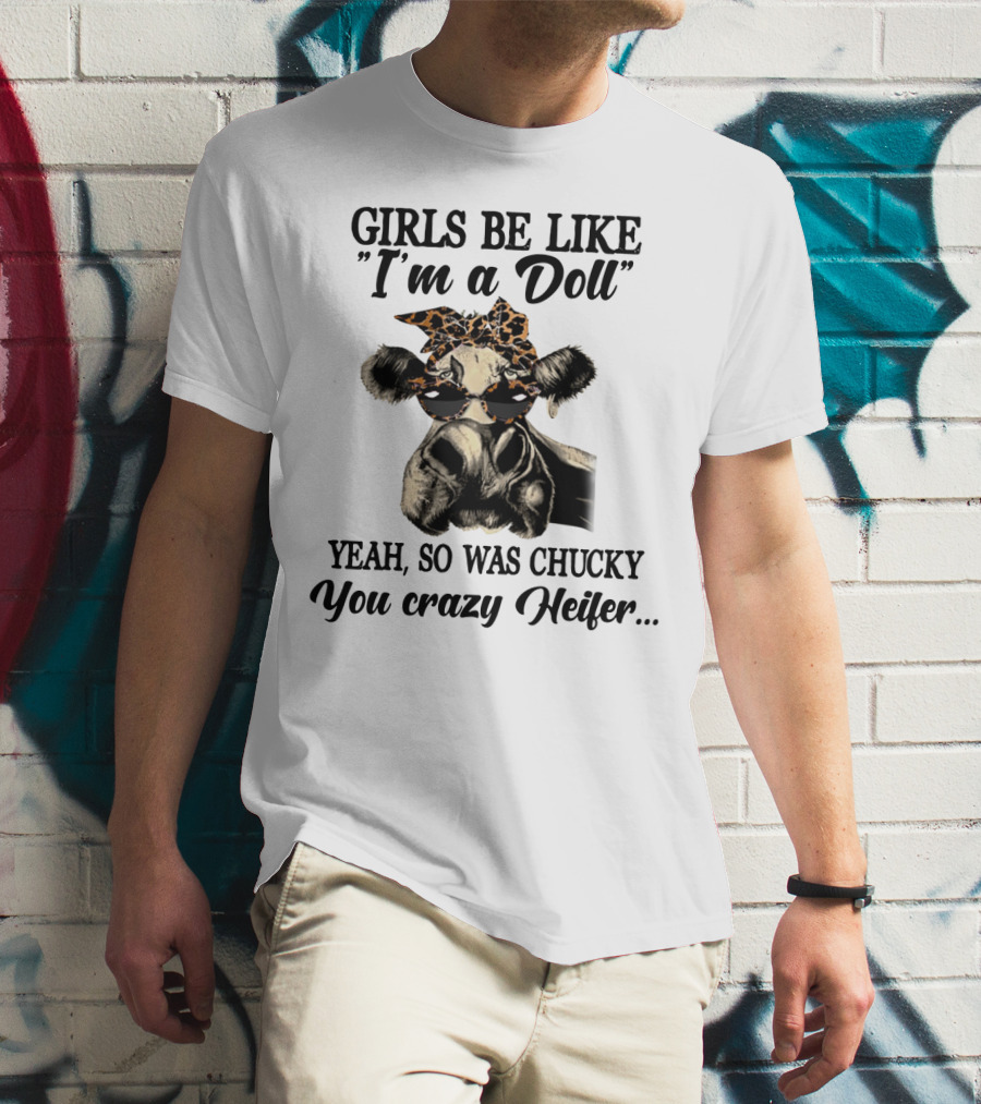 Girls Be Like I'm A Doll Yeah, So Was Chucky You Crazy Heifer Leopard Print Sunglasses Cow T-Shirt