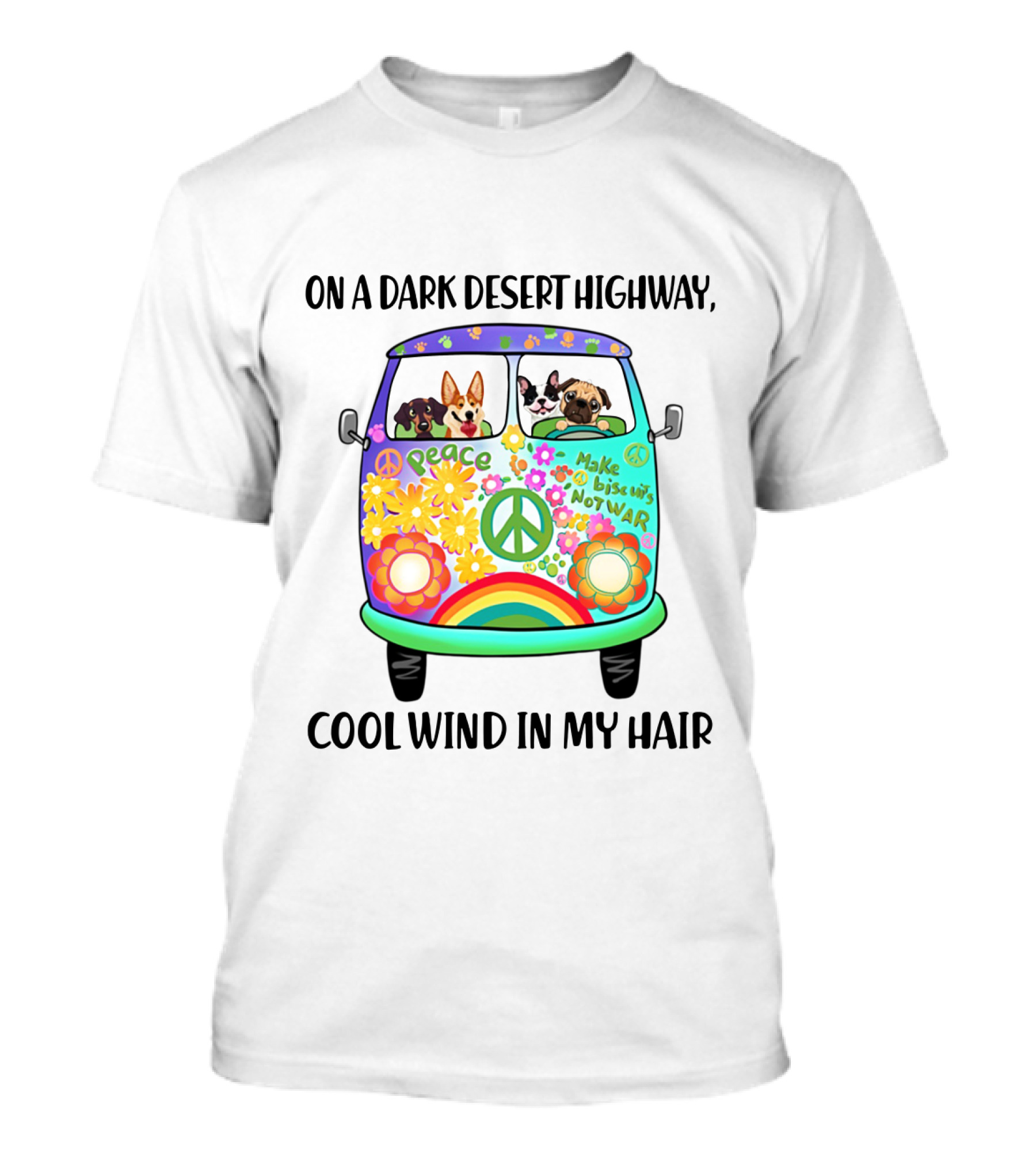 Peaceful Dogs In A Flower-Powered Van: On A Dark Desert Highway, Cool Wind In My Hair T-Shirt
