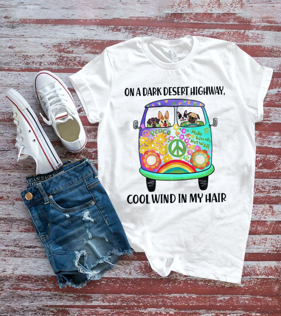 Peaceful Dogs In A Flower-Powered Van: On A Dark Desert Highway, Cool Wind In My Hair T-Shirt