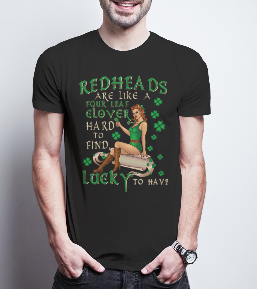 Redheads Are Like A Four Leaf Clover Hard To Find Lucky To Have Green Outfit And Shamrock T-Shirt