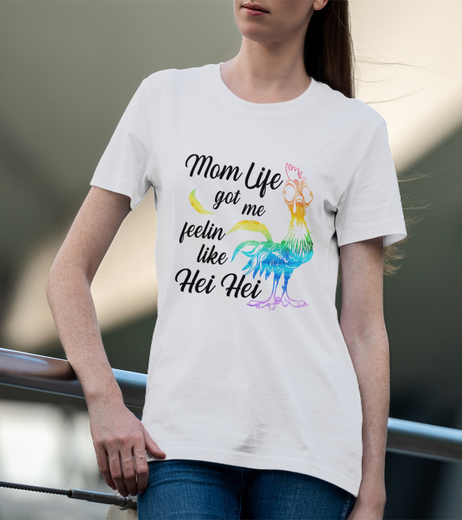 Mom Life Got Me Feelin Like Hei Hei Colorful Rooster T-Shirt