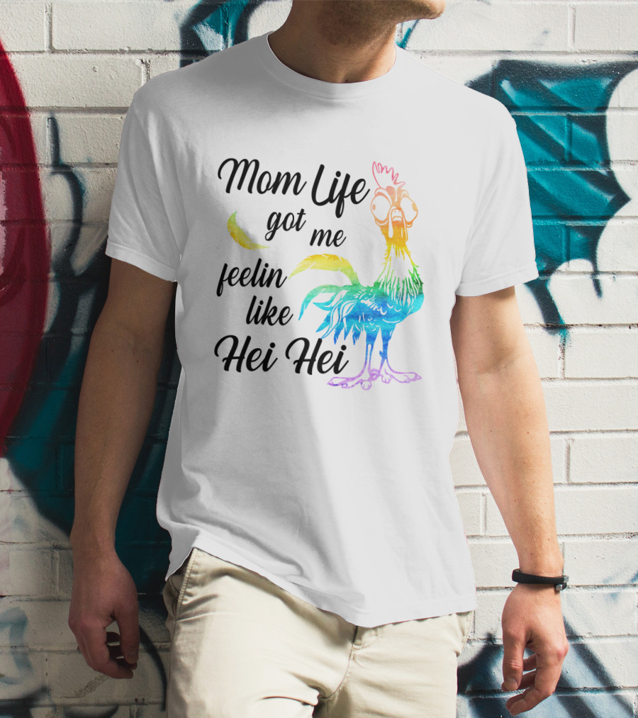 Mom Life Got Me Feelin Like Hei Hei Colorful Rooster T-Shirt