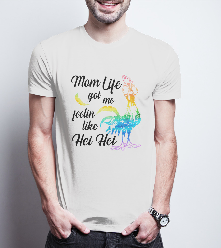 Mom Life Got Me Feelin Like Hei Hei Colorful Rooster T-Shirt