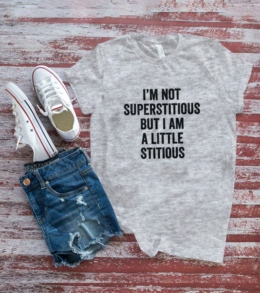I'm Not Superstitious But I Am A Little Stitious T-Shirt