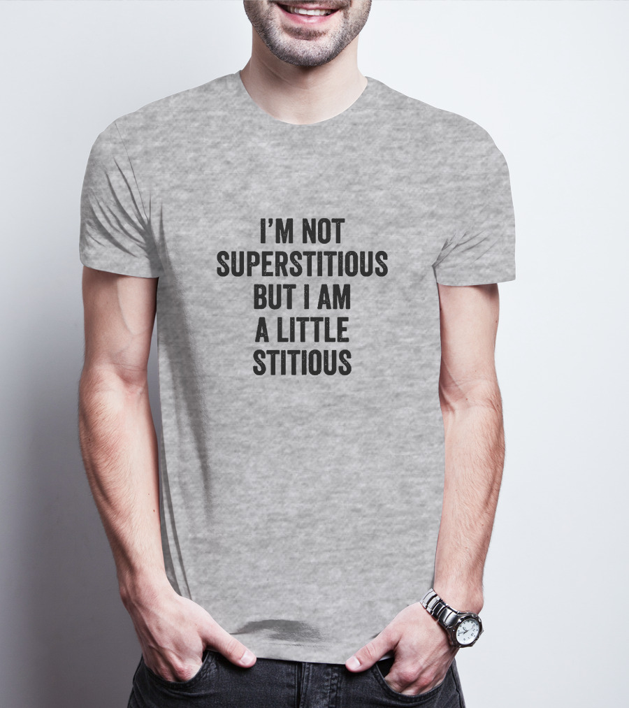 I'm Not Superstitious But I Am A Little Stitious T-Shirt