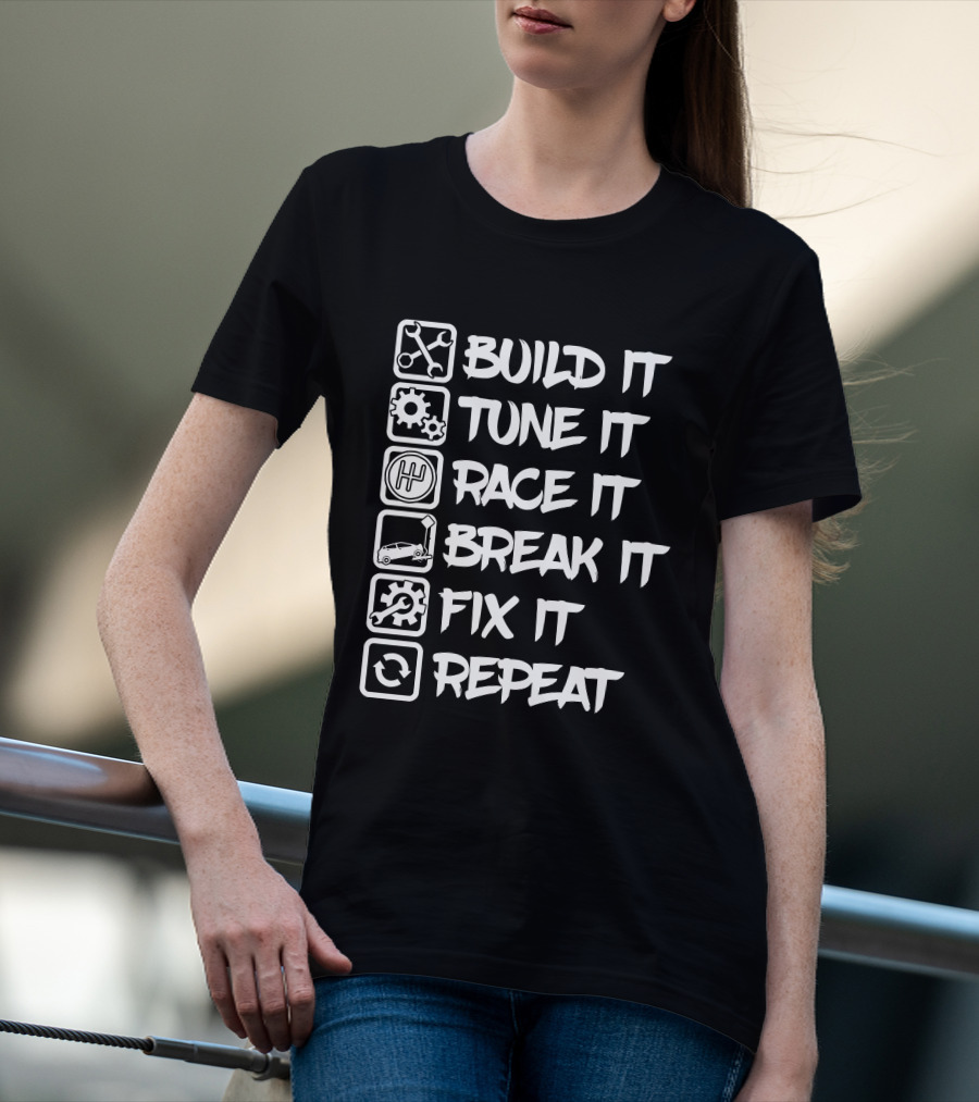 Build It Tune It Race It Break It Fix It Repeat It Car Enthusiast Cycle T-Shirt
