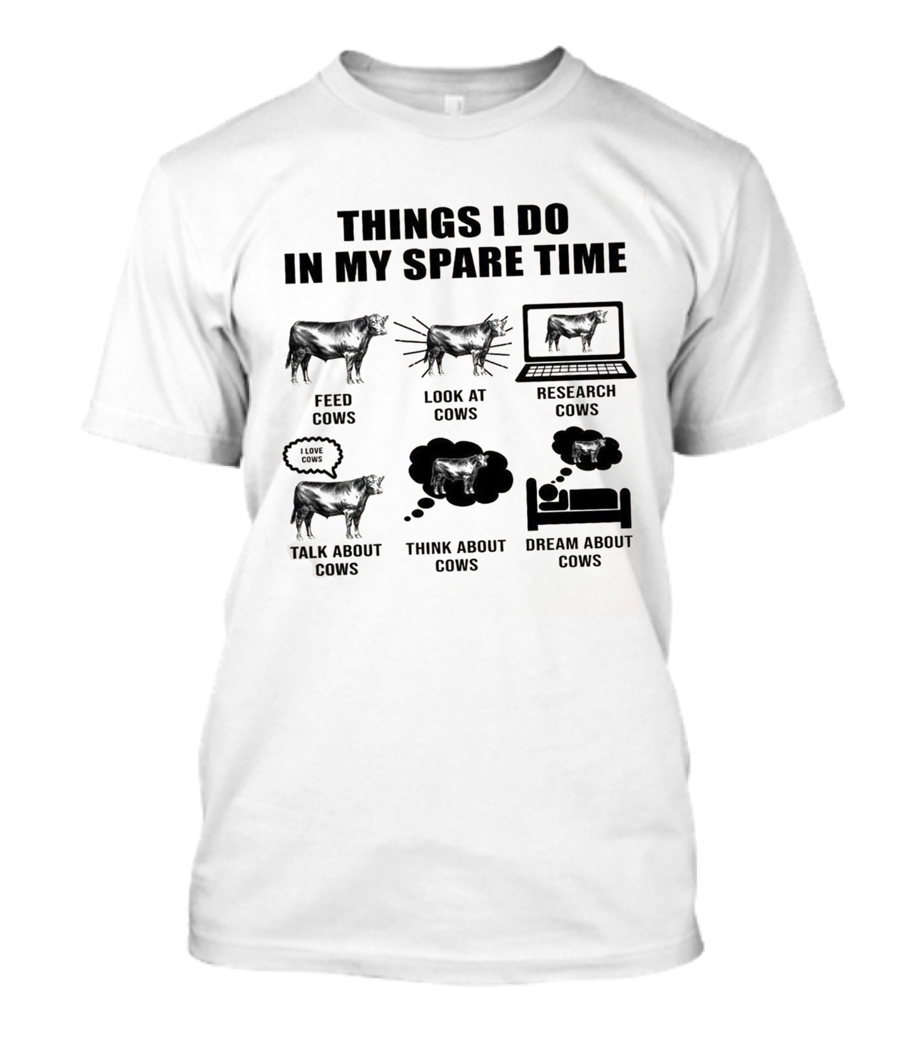 Things I Do In My Spare Time Feed Cows Look At Cows Research Cows Talk About Cows Think About Cows Dream About Cows T-Shirt