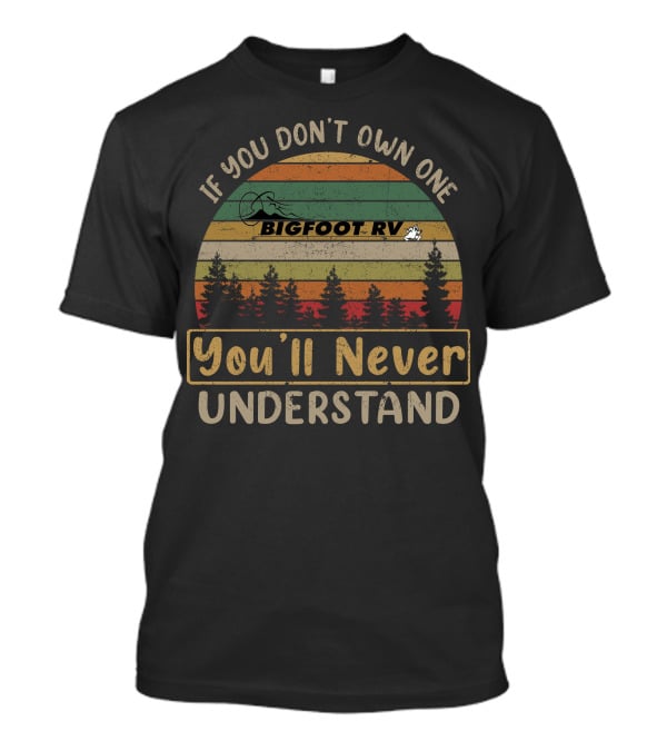 If You Don't Own One Bigfoot RV You'll Never Understand T-Shirt