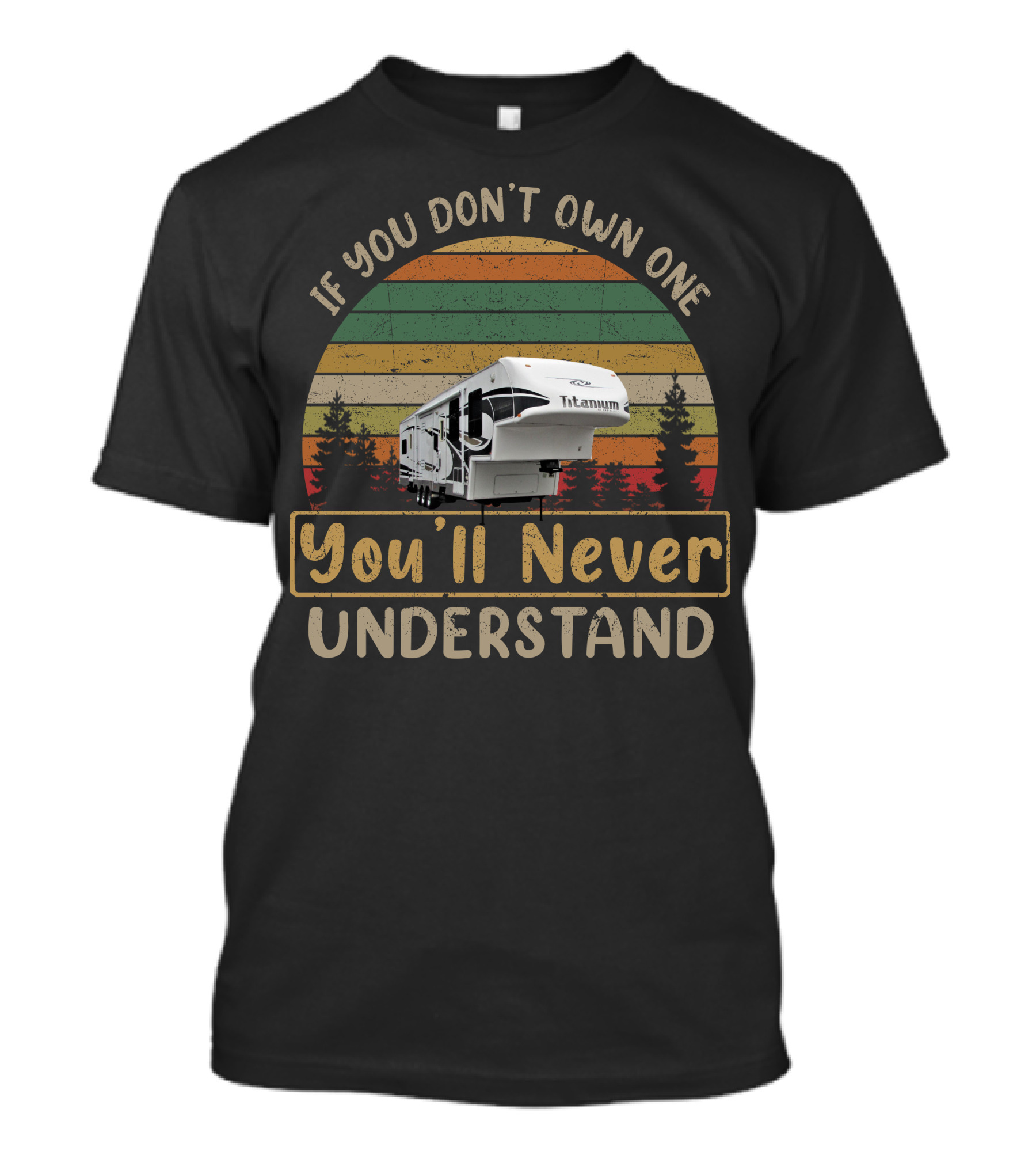 If You Don't Own One Glendale Titanium You'll Never Understand Camping RV T-Shirt