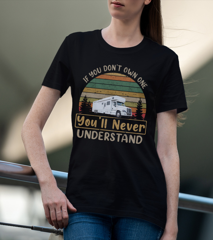 If You Don't Own One Truck Conversion Motorhome You'll Never Understand T-Shirt