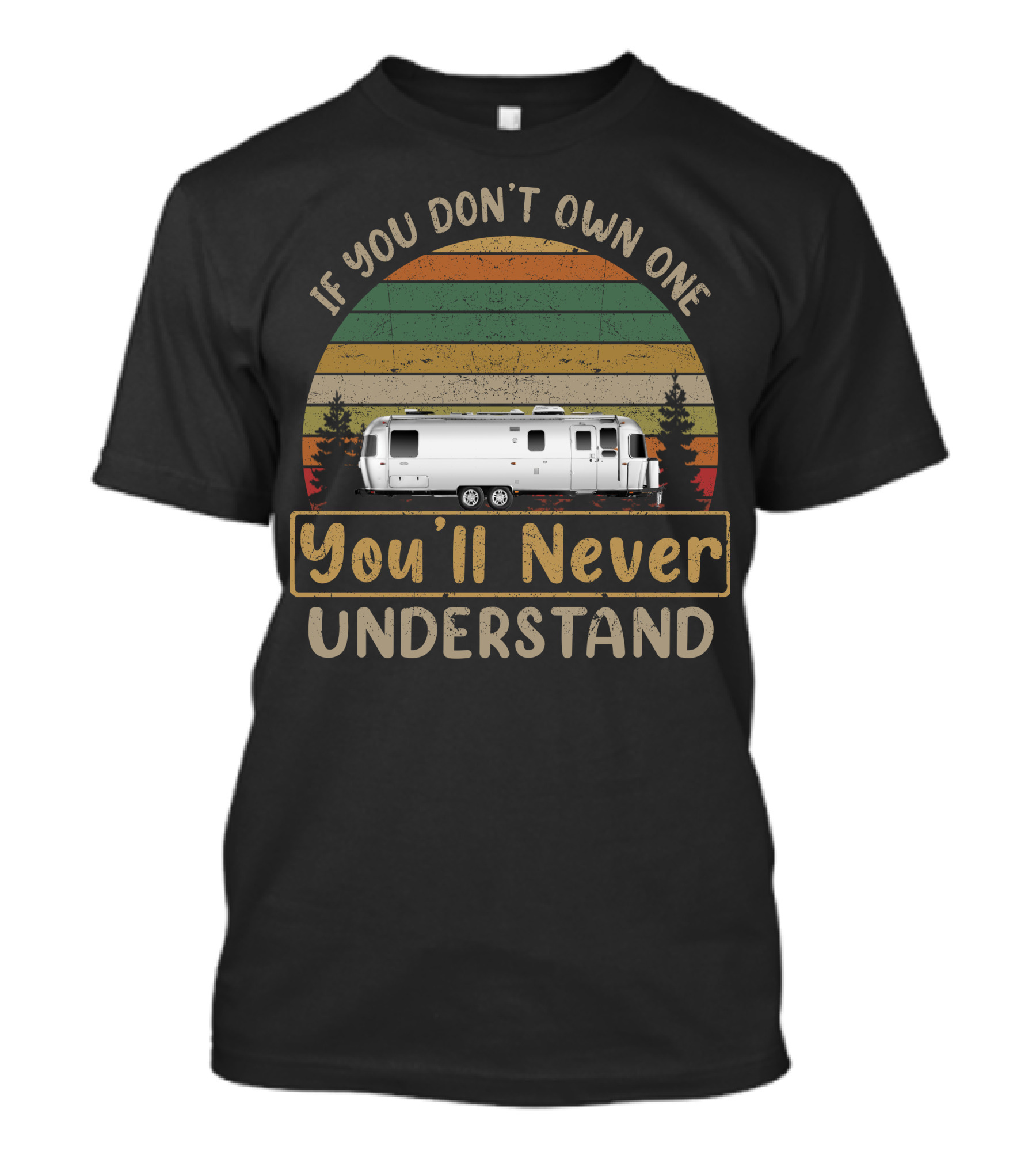 If You Don't Own One You'll Never Understand Airstream Travel Trailer T-Shirt