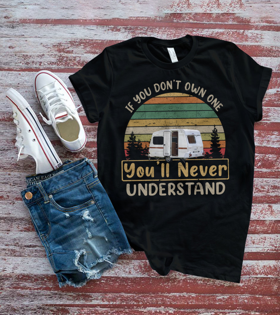 If You Don't Own One You'll Never Understand Retro Camper T-Shirt