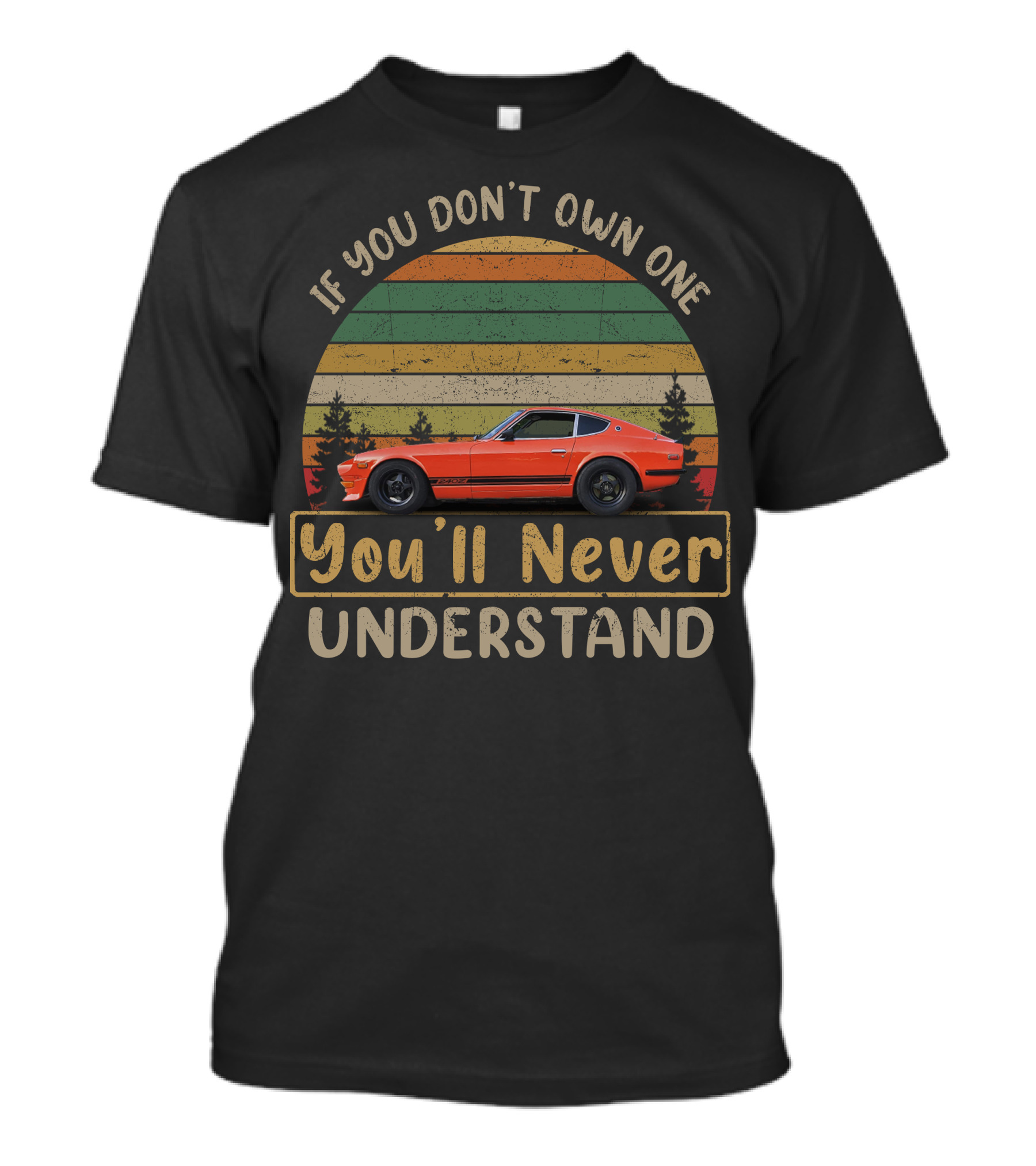 If You Don't Own One You'll Never Understand Datsun 240z T-Shirt