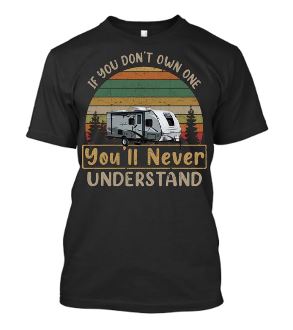 IF YOU DON'T OWN ONE COACHMEN APEX YOU'LL NEVER UNDERSTAND T-Shirt