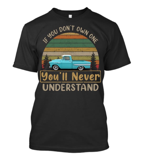 If You Don't Own One You'll Never Understand 1958 1959 Apache Fleetside T-Shirt
