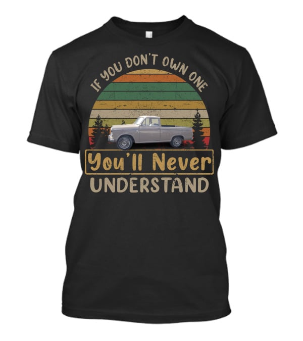 If You Don't Own One You'll Never Understand Datsun 320 T-Shirt