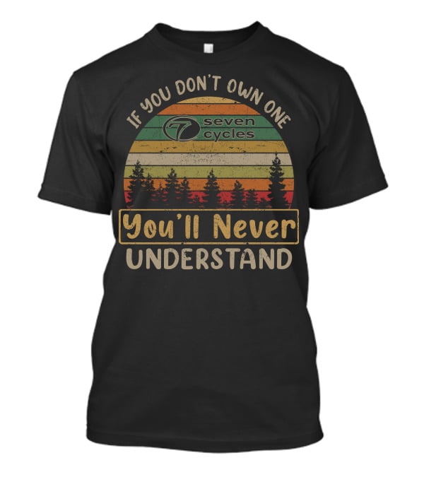 If You Don't Own One Seven Cycles You'll Never Understand T-Shirt