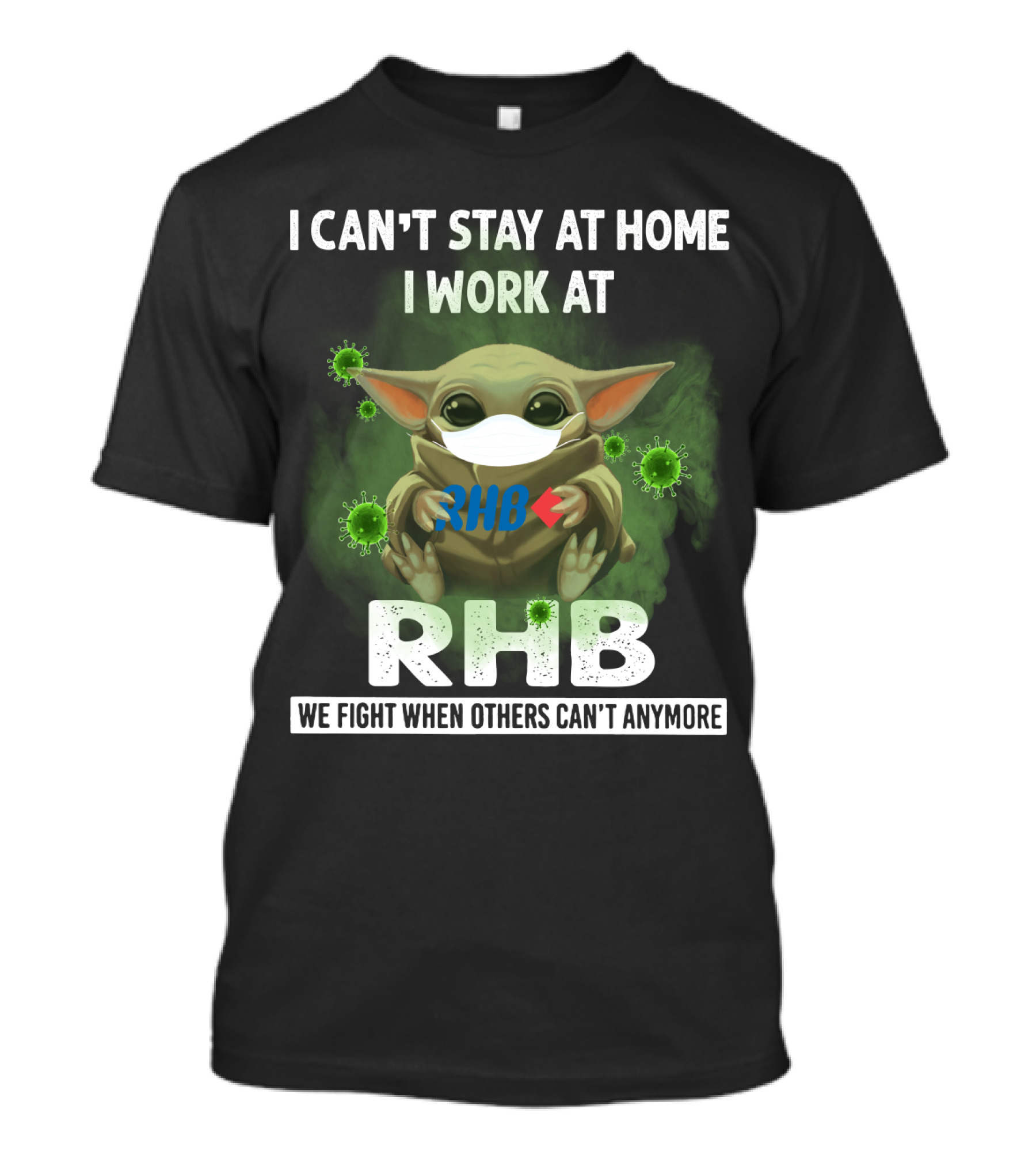 I CAN'T STAY AT HOME I WORK AT RHB WE FIGHT WHEN OTHERS CAN'T ANYMORE T-Shirt