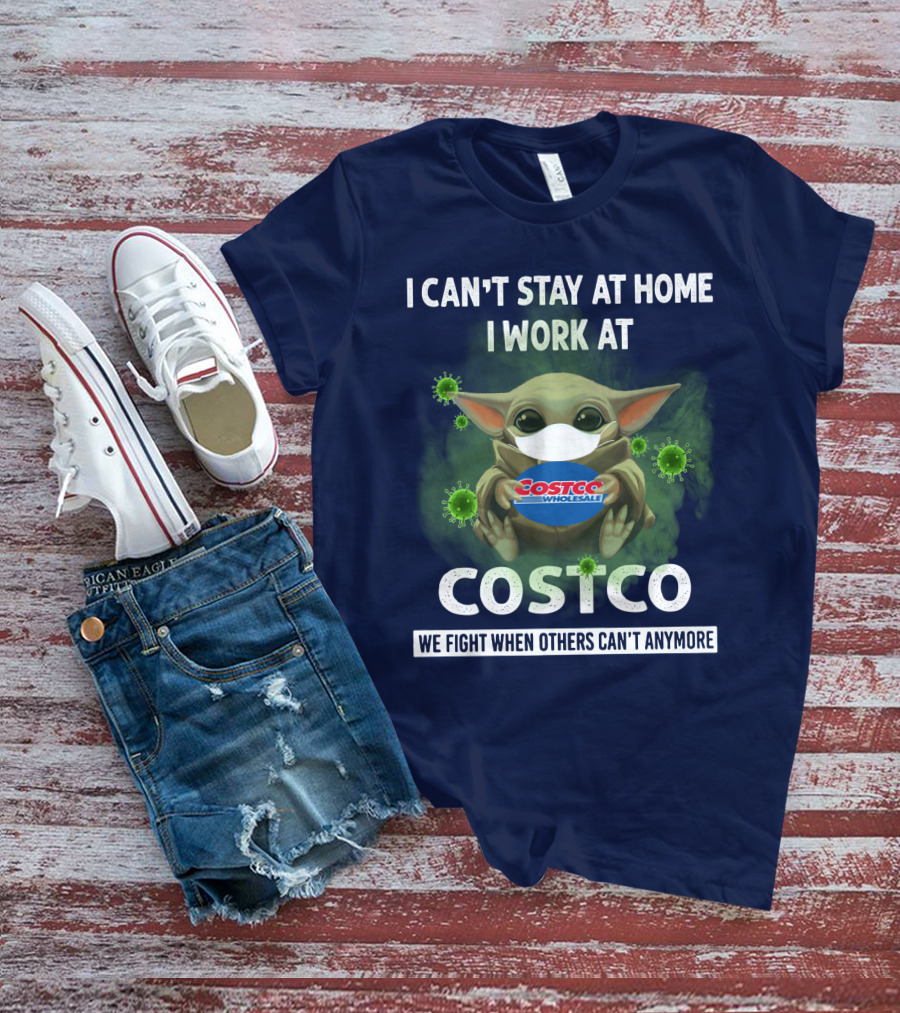 I CAN'T STAY AT HOME I WORK AT COSTCO WE FIGHT WHEN OTHERS CAN'T ANYMORE T-Shirt