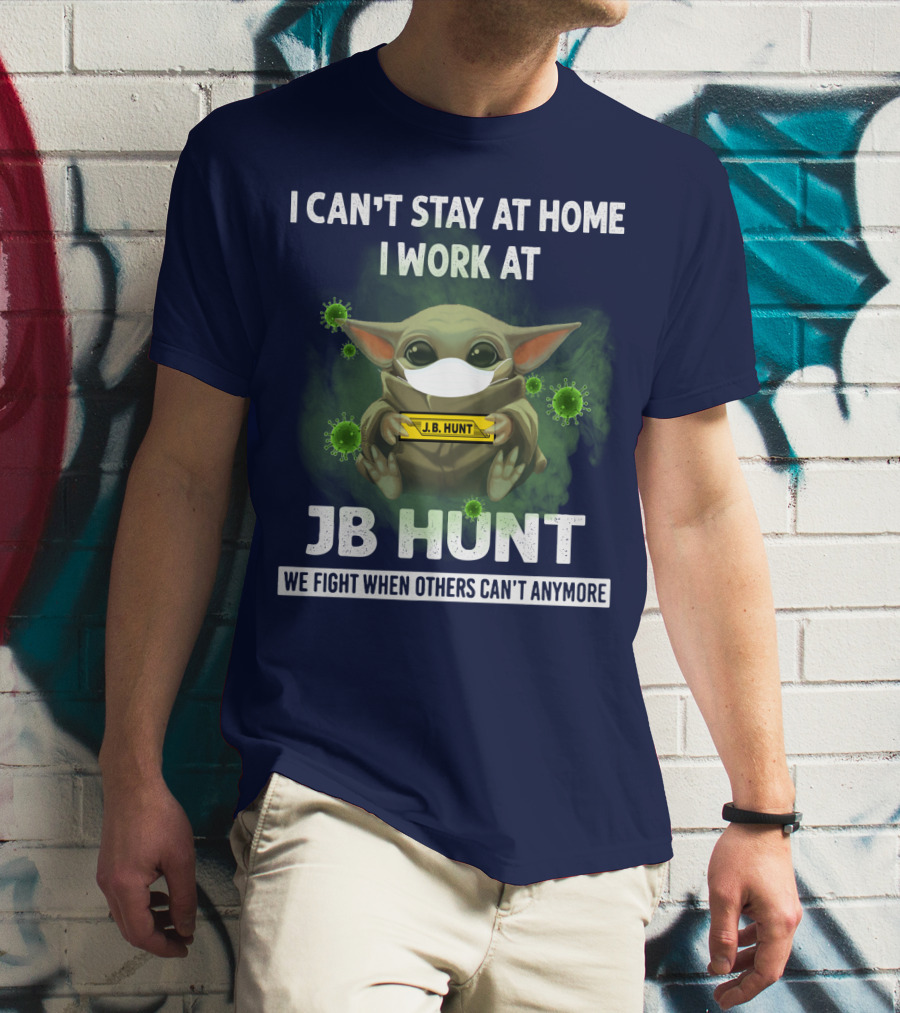 I CAN'T STAY AT HOME I WORK AT JB HUNT WE FIGHT WHEN OTHERS CAN'T ANYMORE T-Shirt