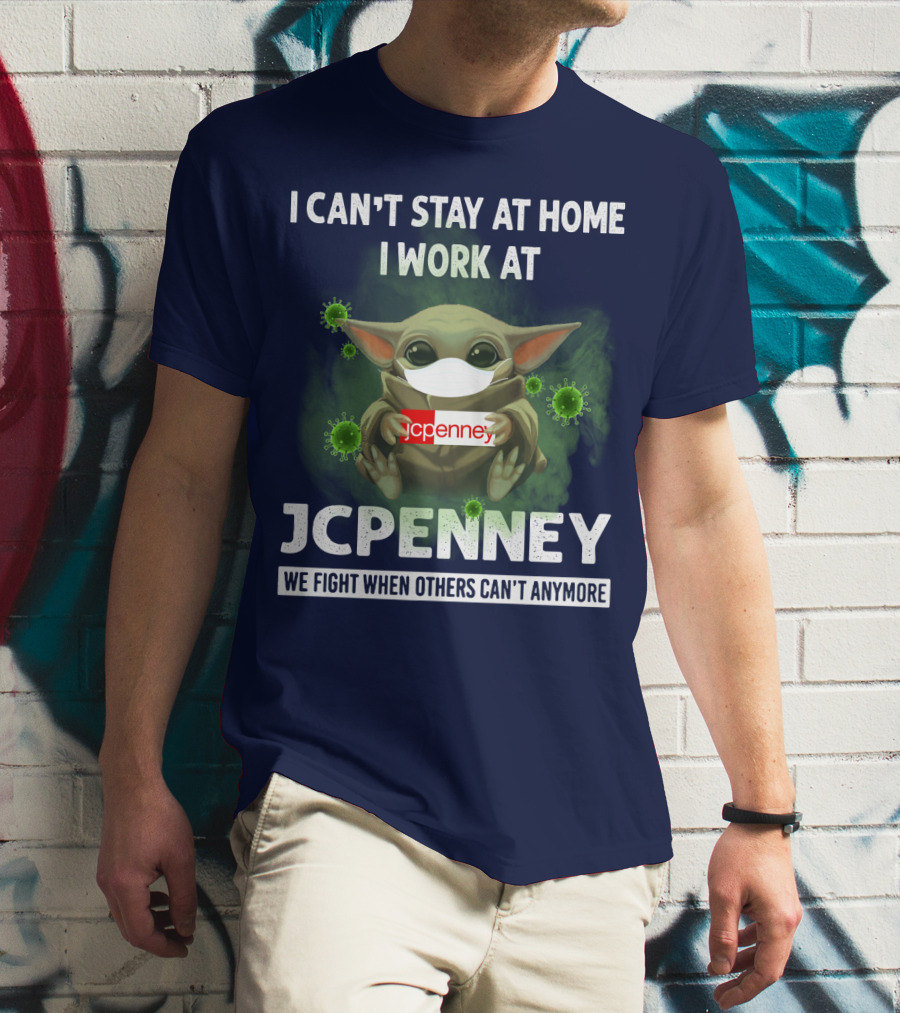 I CAN'T STAY AT HOME I WORK AT JCPENNEY WE FIGHT WHEN OTHERS CAN'T ANYMORE T-Shirt
