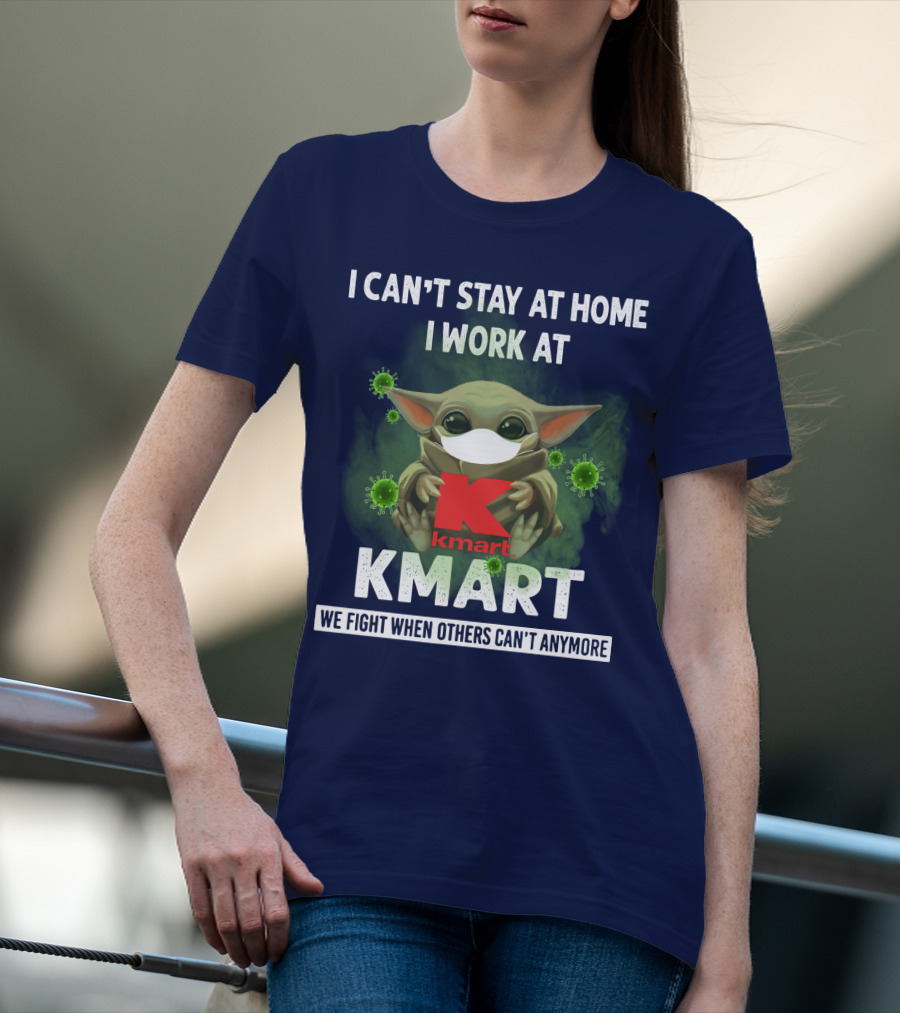 I CAN'T STAY AT HOME I WORK AT KMART WE FIGHT WHEN OTHERS CAN'T ANYMORE T-Shirt