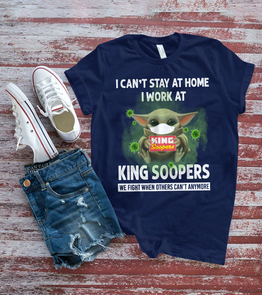 I CAN'T STAY AT HOME I WORK AT KING SOOPERS WE FIGHT WHEN OTHERS CAN'T ANYMORE T-Shirt